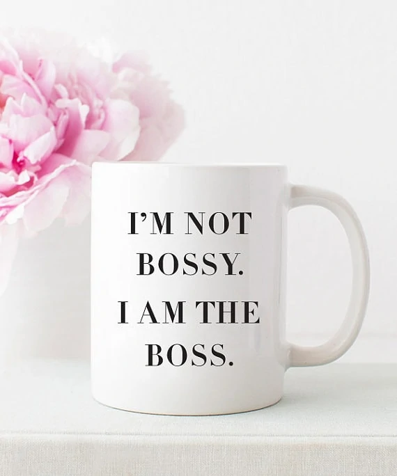 I'm Not Bossy. I am the Boss. Coffee Mug.